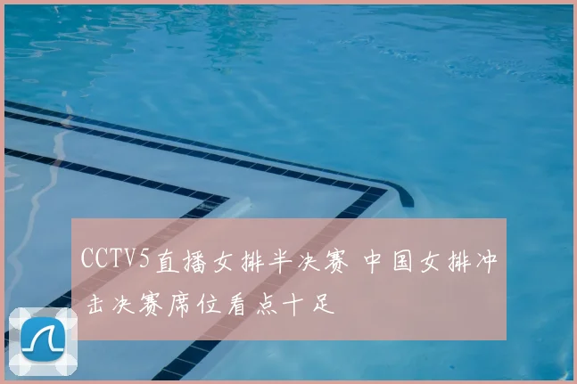 CCTV5直播女排半决赛 中国女排冲击决赛席位看点十足