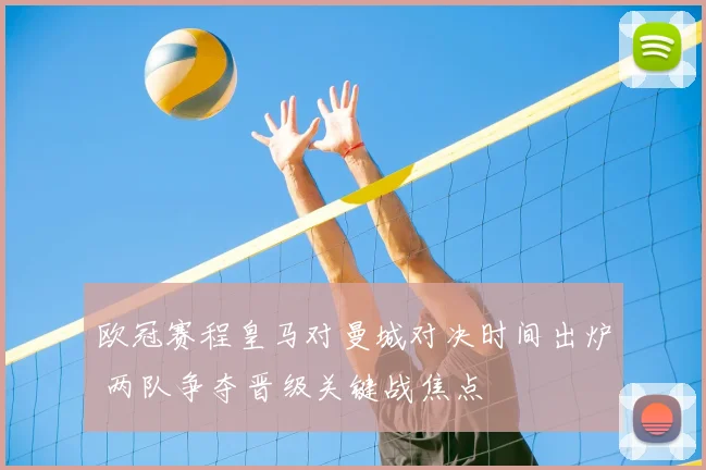 欧冠赛程皇马对曼城对决时间出炉 两队争夺晋级关键战焦点