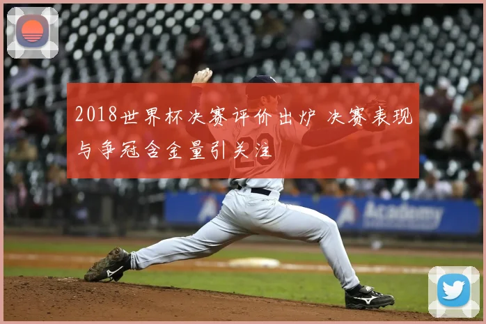 2018世界杯决赛评价出炉 决赛表现与争冠含金量引关注
