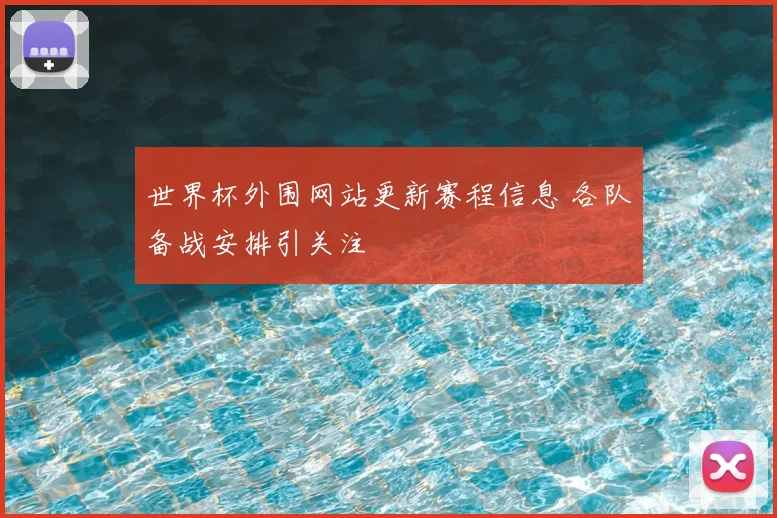 世界杯外围网站更新赛程信息 各队备战安排引关注