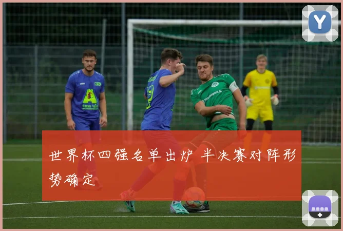 世界杯四强名单出炉 半决赛对阵形势确定